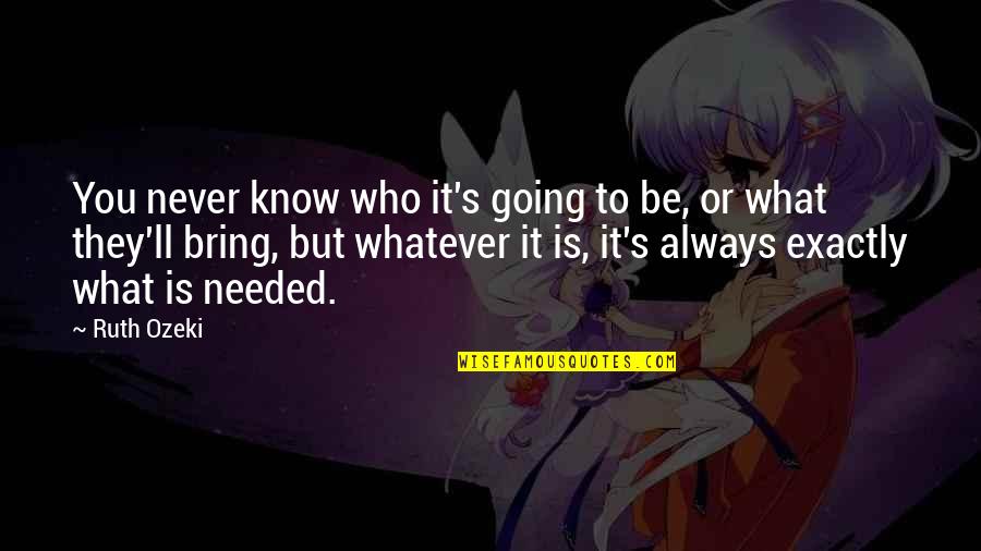 Satozuki Quotes By Ruth Ozeki: You never know who it's going to be,