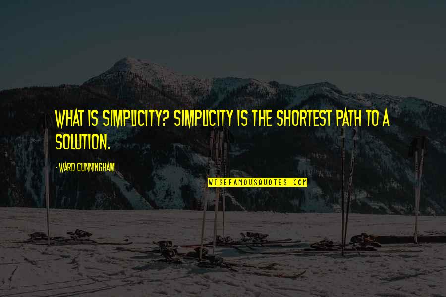 Satpal Sidhu Quotes By Ward Cunningham: What is simplicity? Simplicity is the shortest path