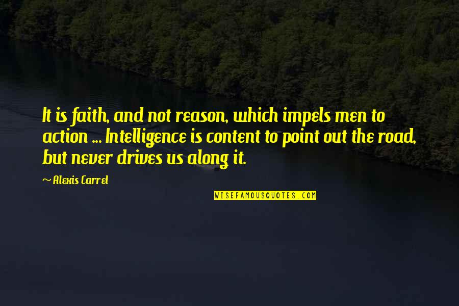 Satrajit Sen Quotes By Alexis Carrel: It is faith, and not reason, which impels