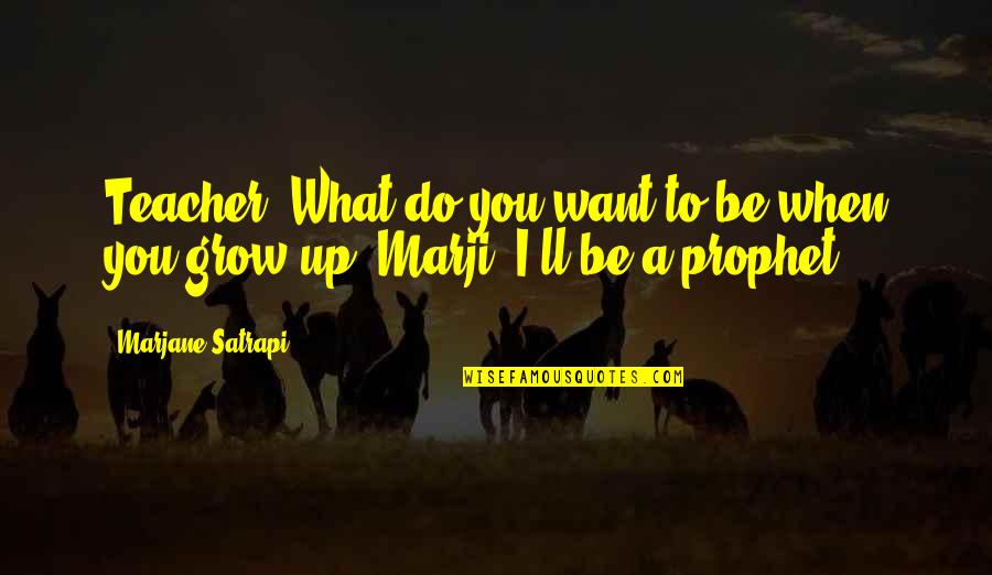 Satrapi Quotes By Marjane Satrapi: Teacher: What do you want to be when