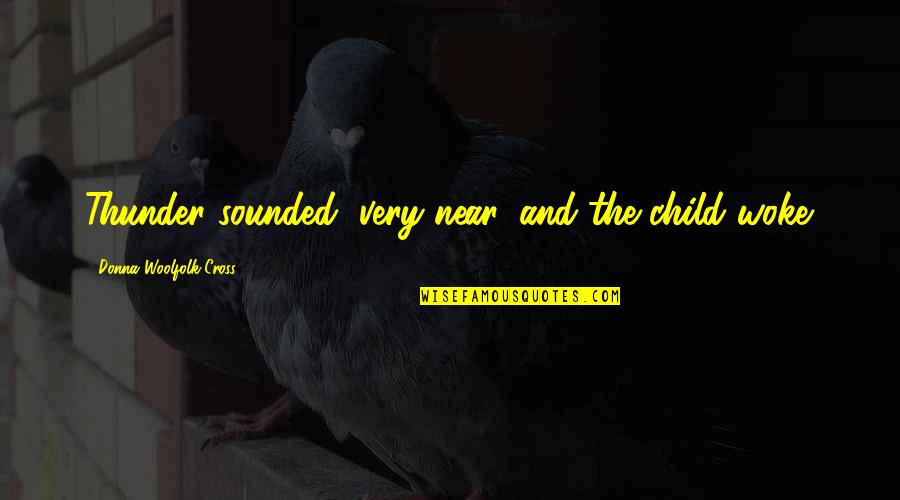 Satriani Joe Quotes By Donna Woolfolk Cross: Thunder sounded, very near, and the child woke. Satriani Joe Quotes By Donna Woolfolk Cross: Thunder sounded, very near, and the child woke.