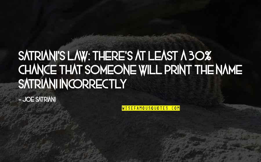 Satriani Joe Quotes By Joe Satriani: Satriani's Law: There's at least a 30% chance Satriani Joe Quotes By Joe Satriani: Satriani's Law: There's at least a 30% chance