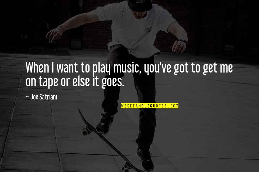 Satriani Joe Quotes By Joe Satriani: When I want to play music, you've got