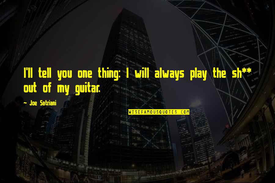 Satriani Quotes By Joe Satriani: I'll tell you one thing: I will always