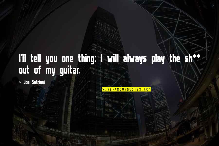 Satriani's Quotes By Joe Satriani: I'll tell you one thing: I will always