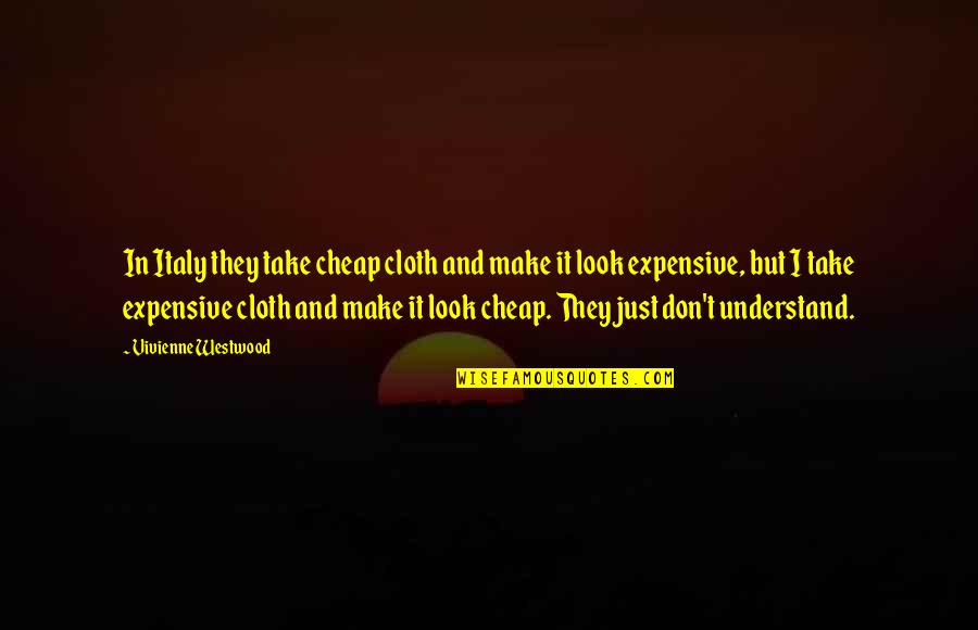Satriano Cinque Quotes By Vivienne Westwood: In Italy they take cheap cloth and make