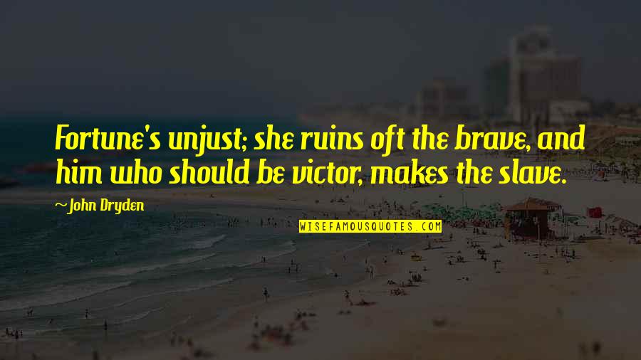 Satriano Di Quotes By John Dryden: Fortune's unjust; she ruins oft the brave, and Satriano Di Quotes By John Dryden: Fortune's unjust; she ruins oft the brave, and