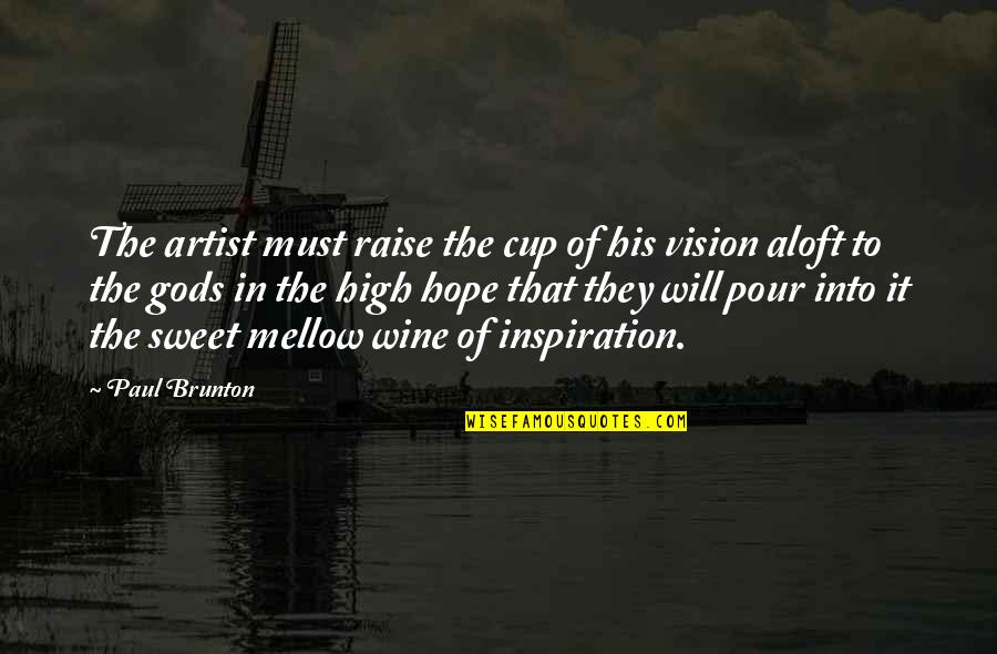 Satrosphere Quotes By Paul Brunton: The artist must raise the cup of his