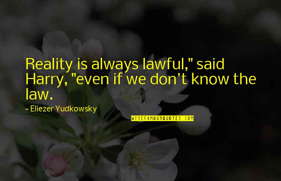 Satrs Quotes By Eliezer Yudkowsky: Reality is always lawful," said Harry, "even if