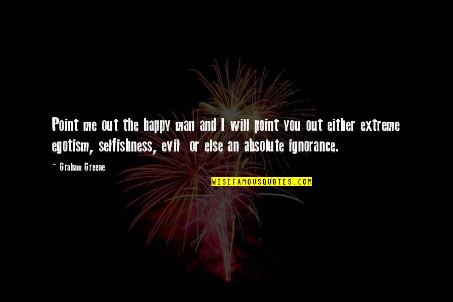Satsangs In Usa Quotes By Graham Greene: Point me out the happy man and I Satsangs In Usa Quotes By Graham Greene: Point me out the happy man and I