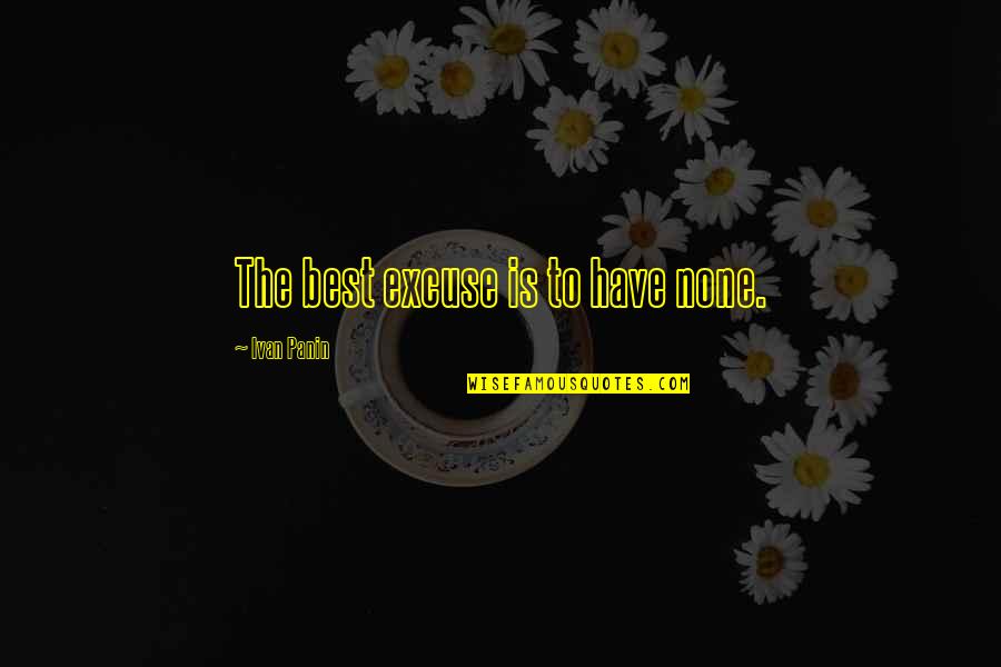 Satsangs Quotes By Ivan Panin: The best excuse is to have none. Satsangs Quotes By Ivan Panin: The best excuse is to have none.