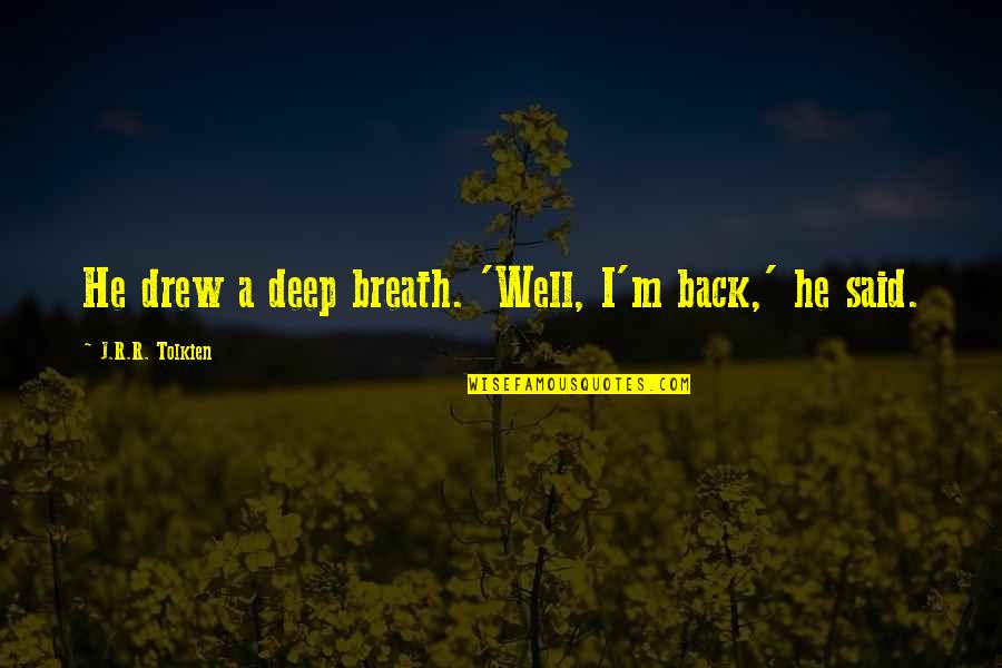 Satsangshop Quotes By J.R.R. Tolkien: He drew a deep breath. 'Well, I'm back,'