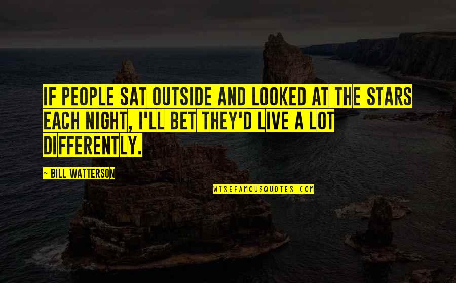 Sat'st Quotes By Bill Watterson: If people sat outside and looked at the