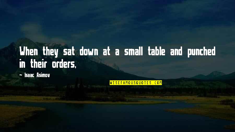 Sat'st Quotes By Isaac Asimov: When they sat down at a small table