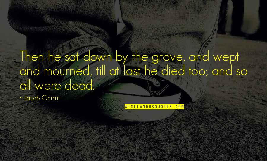 Sat'st Quotes By Jacob Grimm: Then he sat down by the grave, and