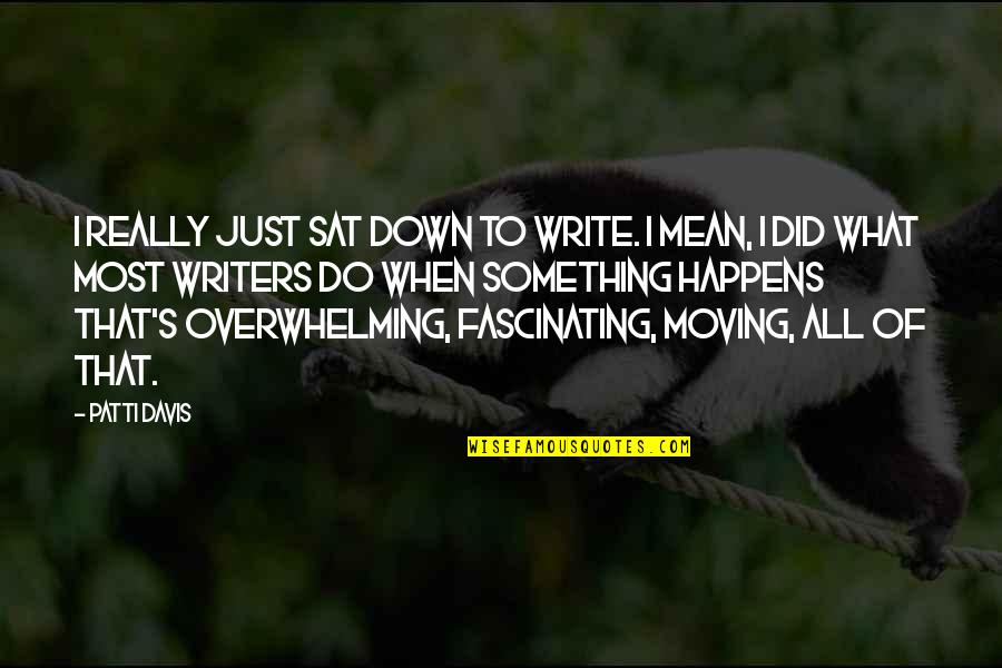 Sat'st Quotes By Patti Davis: I really just sat down to write. I