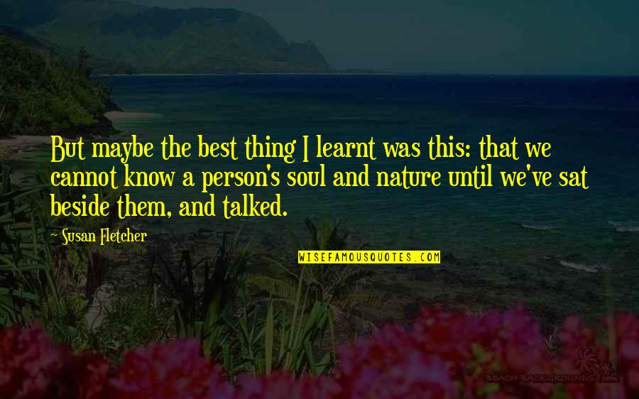 Sat'st Quotes By Susan Fletcher: But maybe the best thing I learnt was