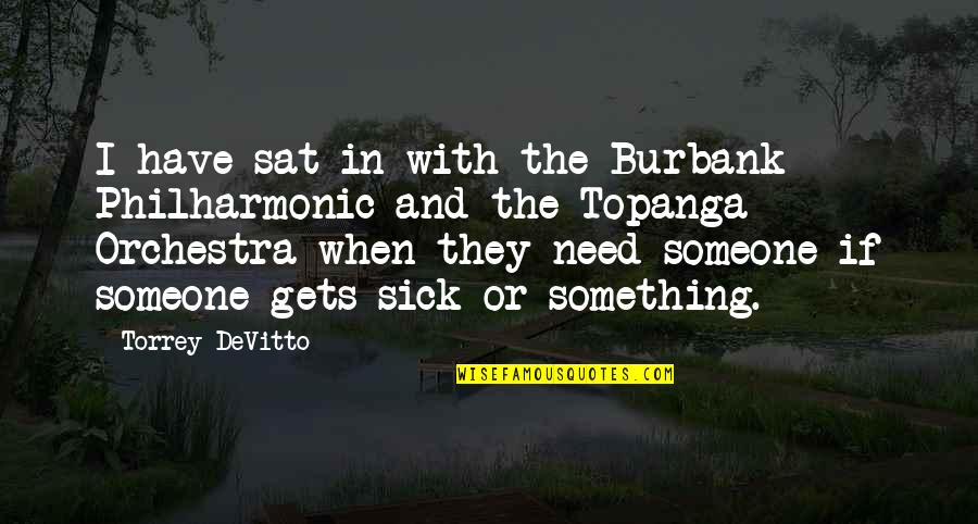Sat'st Quotes By Torrey DeVitto: I have sat in with the Burbank Philharmonic
