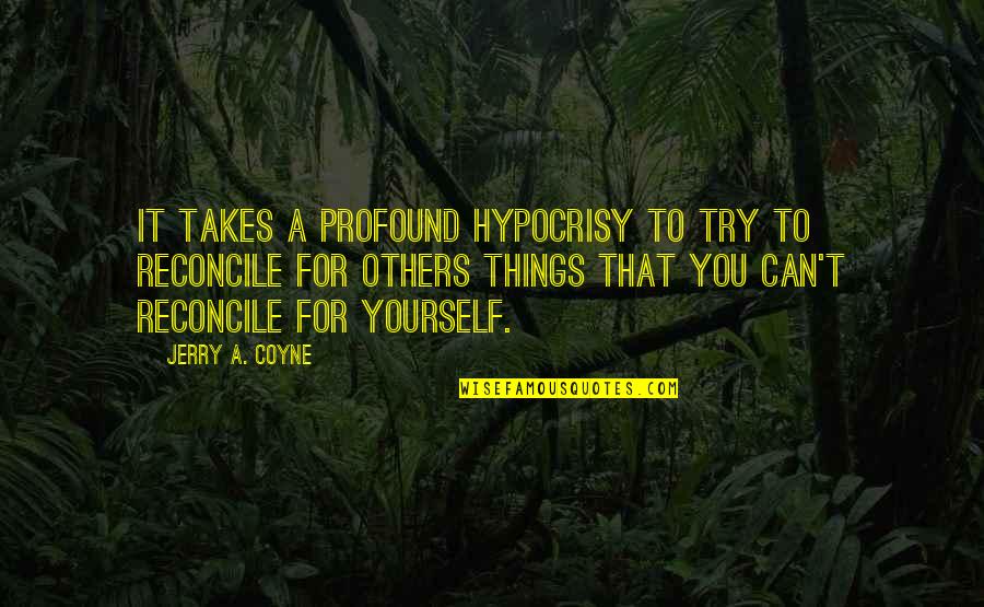 Satstat Quotes By Jerry A. Coyne: It takes a profound hypocrisy to try to Satstat Quotes By Jerry A. Coyne: It takes a profound hypocrisy to try to