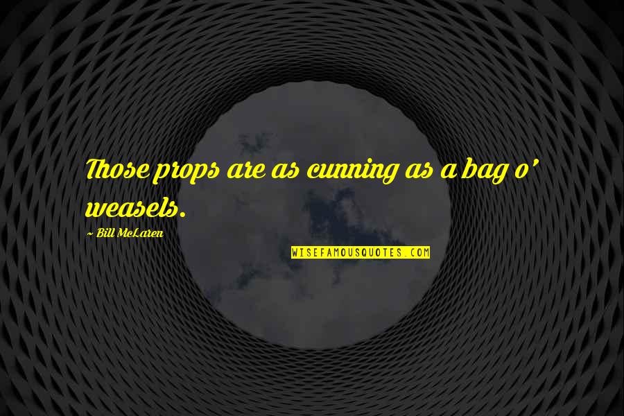 Satstestonline Quotes By Bill McLaren: Those props are as cunning as a bag Satstestonline Quotes By Bill McLaren: Those props are as cunning as a bag
