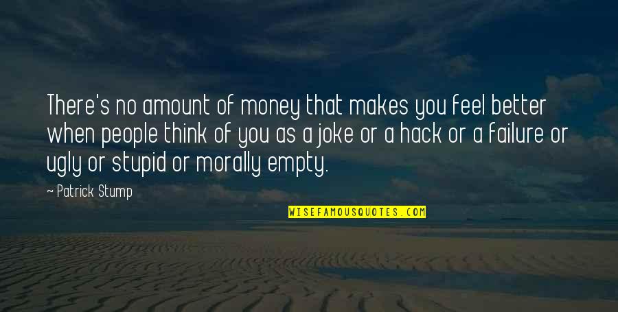 Satstyro Quotes By Patrick Stump: There's no amount of money that makes you Satstyro Quotes By Patrick Stump: There's no amount of money that makes you