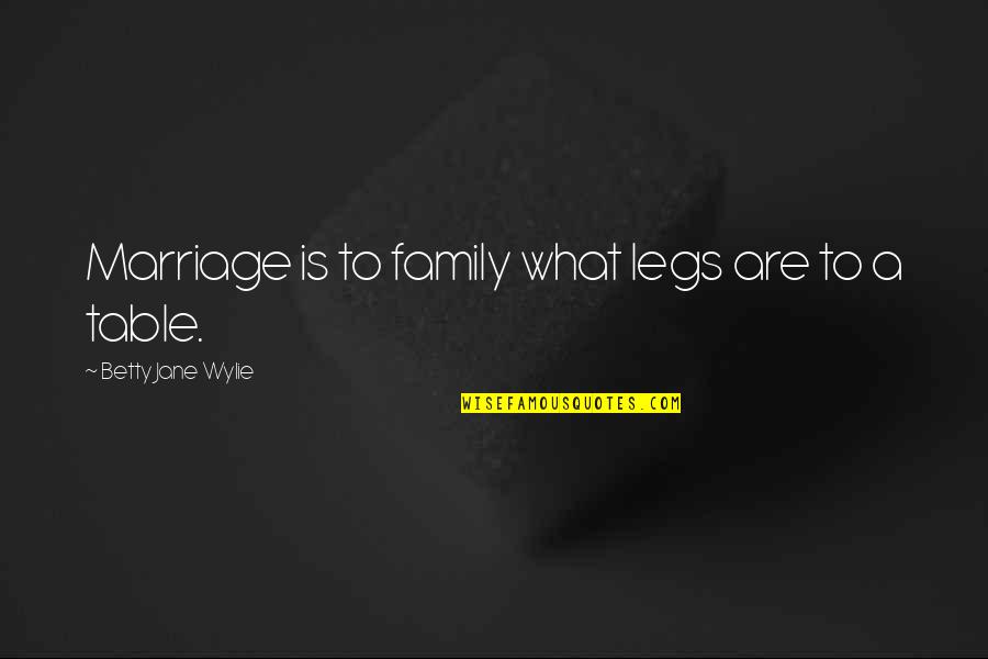 Satsuko Quotes By Betty Jane Wylie: Marriage is to family what legs are to