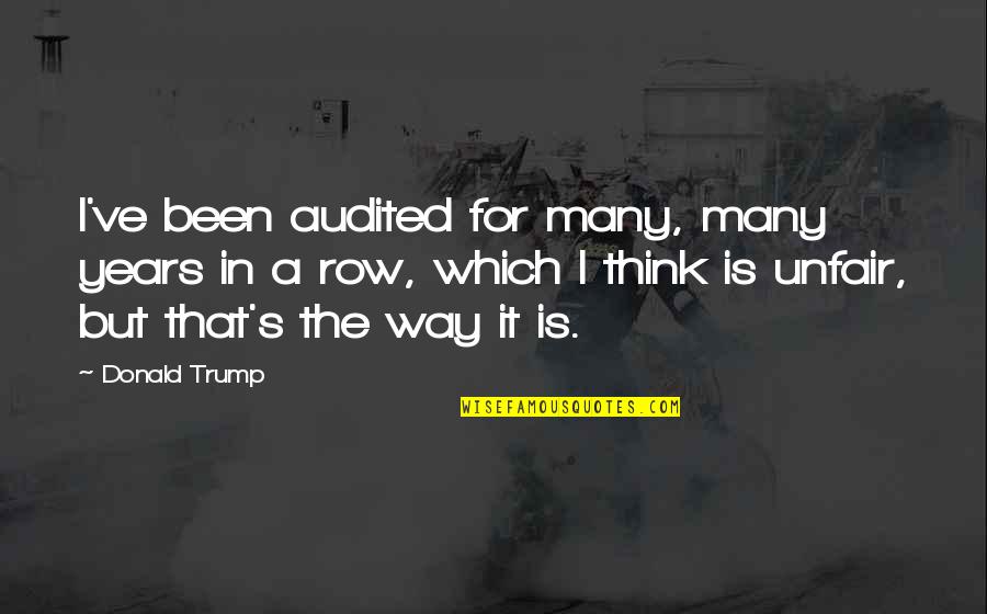 Satsuma Rebellion Quotes By Donald Trump: I've been audited for many, many years in Satsuma Rebellion Quotes By Donald Trump: I've been audited for many, many years in
