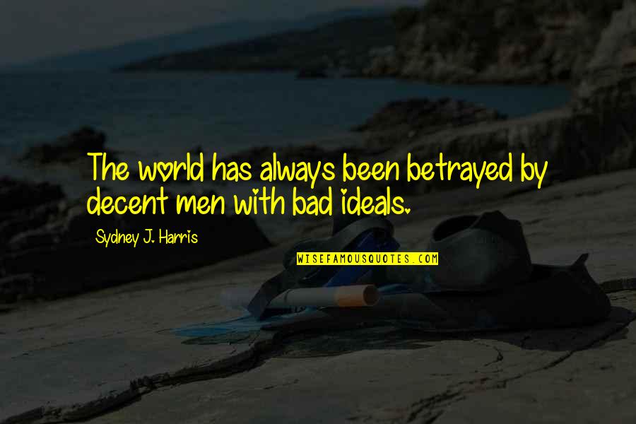 Satta Quotes By Sydney J. Harris: The world has always been betrayed by decent