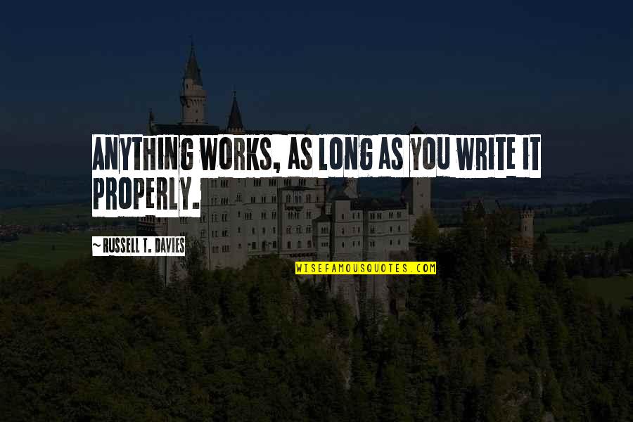 Sattar Iranian Quotes By Russell T. Davies: Anything works, as long as you write it Sattar Iranian Quotes By Russell T. Davies: Anything works, as long as you write it