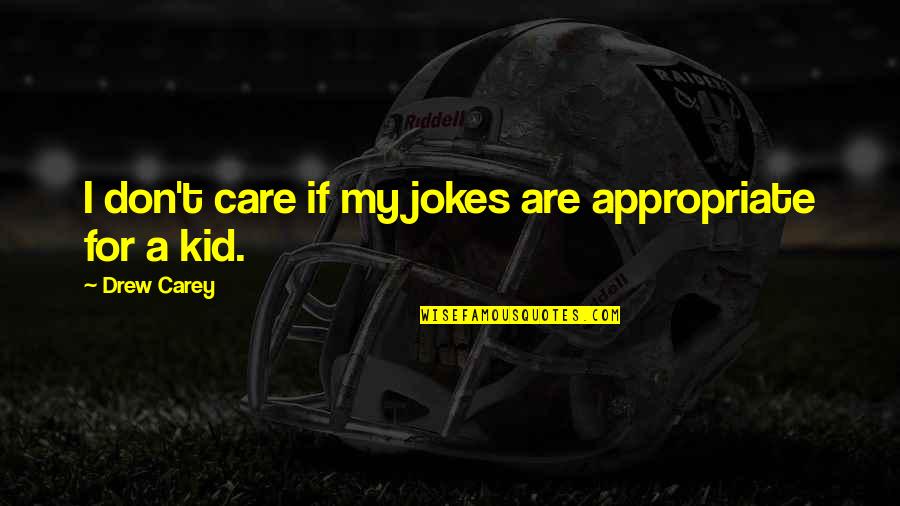Satte Pe Quotes By Drew Carey: I don't care if my jokes are appropriate Satte Pe Quotes By Drew Carey: I don't care if my jokes are appropriate