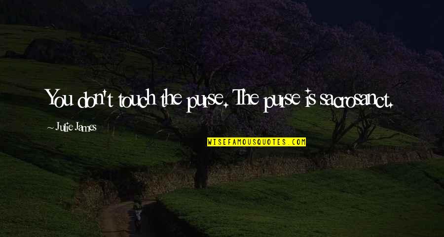 Satte Pe Quotes By Julie James: You don't touch the purse. The purse is Satte Pe Quotes By Julie James: You don't touch the purse. The purse is