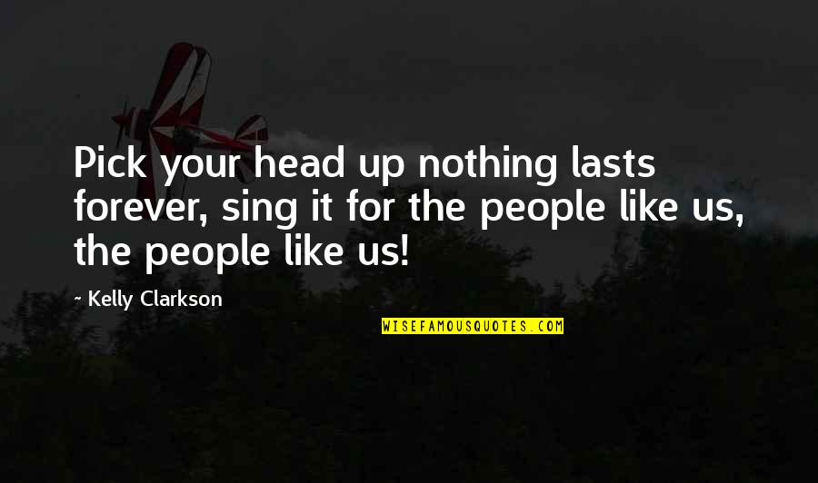 Satte Pe Quotes By Kelly Clarkson: Pick your head up nothing lasts forever, sing Satte Pe Quotes By Kelly Clarkson: Pick your head up nothing lasts forever, sing