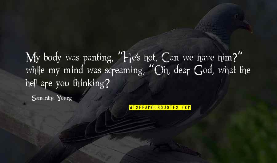 Satte Pe Quotes By Samantha Young: My body was panting, "He's hot. Can we Satte Pe Quotes By Samantha Young: My body was panting, "He's hot. Can we