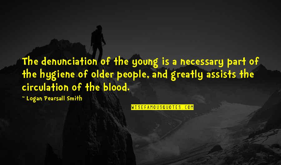 Sattena Quotes By Logan Pearsall Smith: The denunciation of the young is a necessary