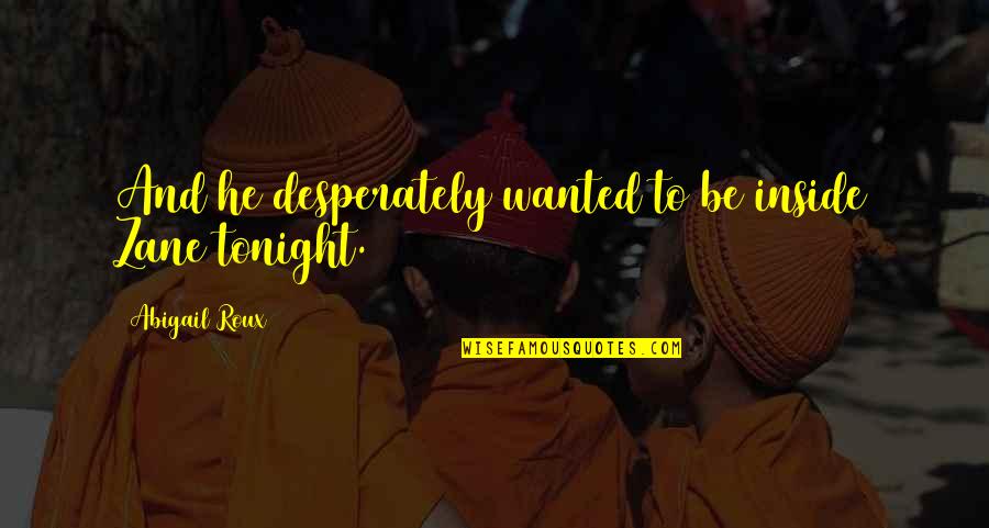 Sattendre A Ce Quotes By Abigail Roux: And he desperately wanted to be inside Zane Sattendre A Ce Quotes By Abigail Roux: And he desperately wanted to be inside Zane