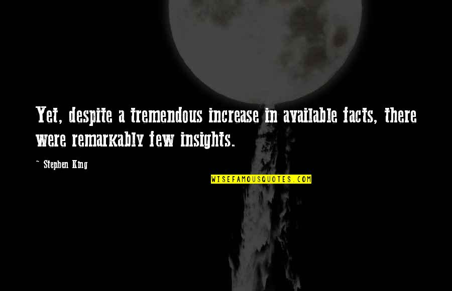 Satterfield Quotes By Stephen King: Yet, despite a tremendous increase in available facts, Satterfield Quotes By Stephen King: Yet, despite a tremendous increase in available facts,