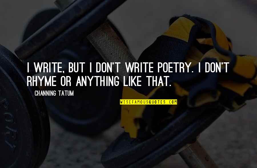 Satterwhite Quotes By Channing Tatum: I write, but I don't write poetry. I