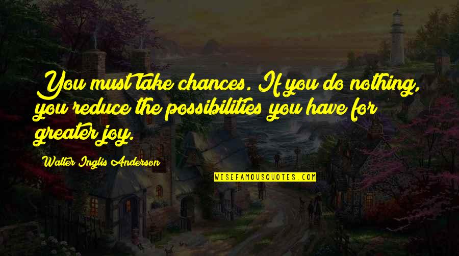 Sattest Quotes By Walter Inglis Anderson: You must take chances. If you do nothing,