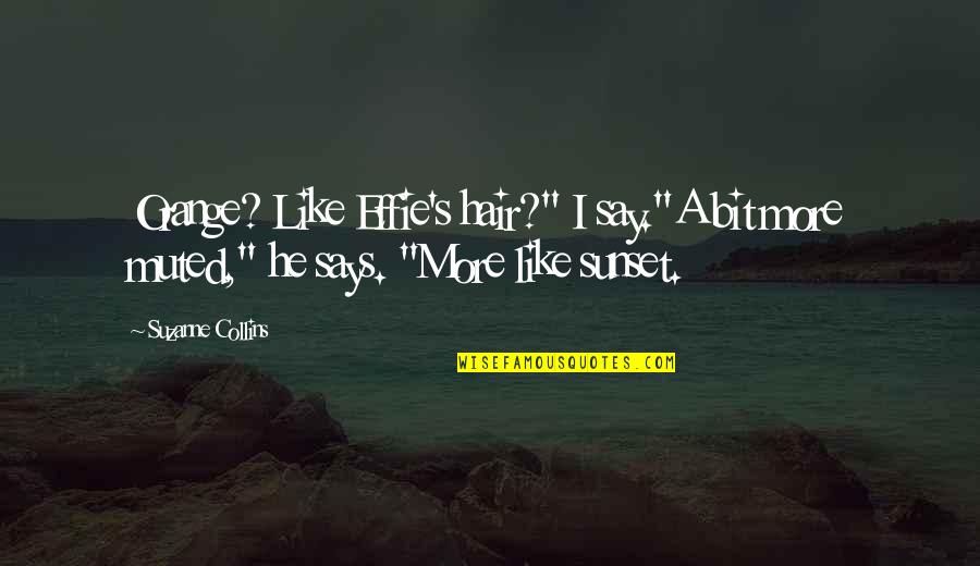 Satti Majid Quotes By Suzanne Collins: Orange? Like Effie's hair?" I say."A bit more