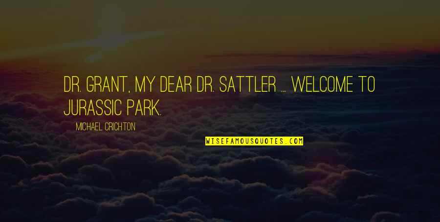 Sattler Quotes By Michael Crichton: Dr. Grant, my dear Dr. Sattler ... Welcome