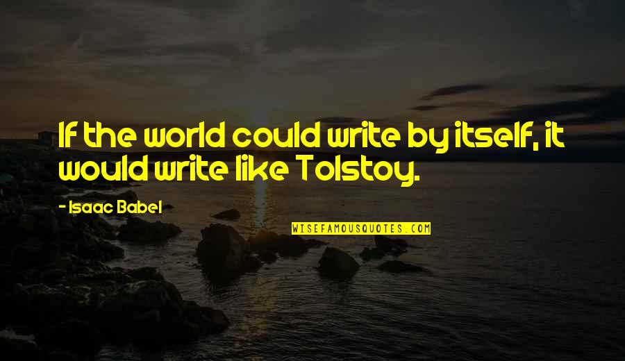 Sattvik Quotes By Isaac Babel: If the world could write by itself, it