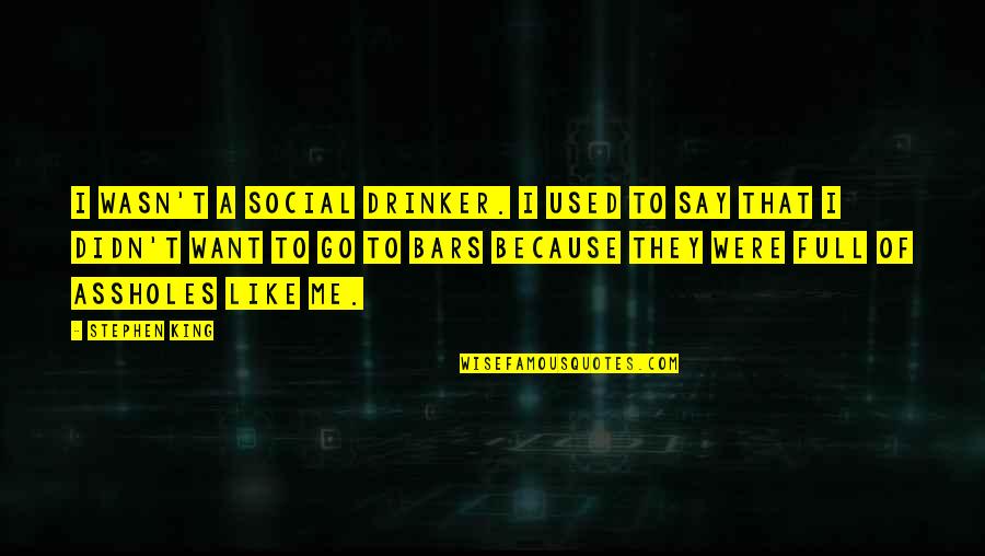 Satucket Quotes By Stephen King: I wasn't a social drinker. I used to
