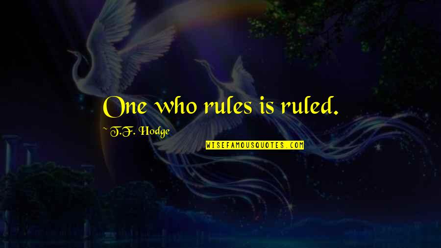 Satukan Dokumen Quotes By T.F. Hodge: One who rules is ruled. Satukan Dokumen Quotes By T.F. Hodge: One who rules is ruled.