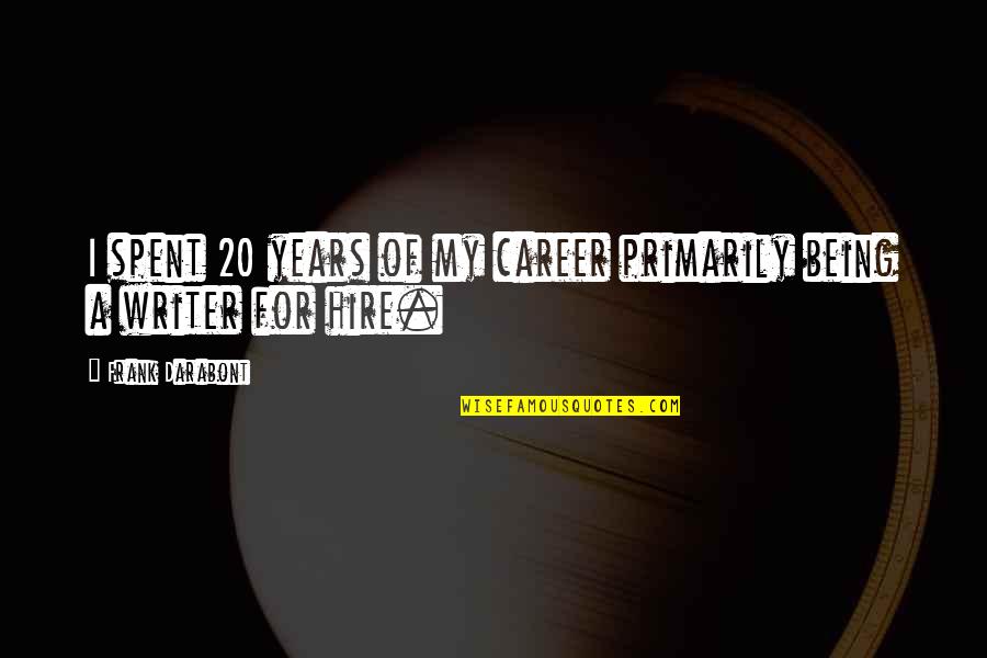 Satul Banului Quotes By Frank Darabont: I spent 20 years of my career primarily Satul Banului Quotes By Frank Darabont: I spent 20 years of my career primarily