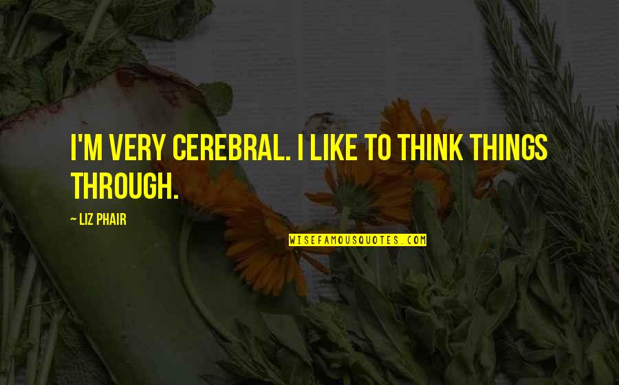 Satul Banului Quotes By Liz Phair: I'm very cerebral. I like to think things