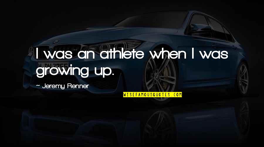 Satul Rimetea Quotes By Jeremy Renner: I was an athlete when I was growing