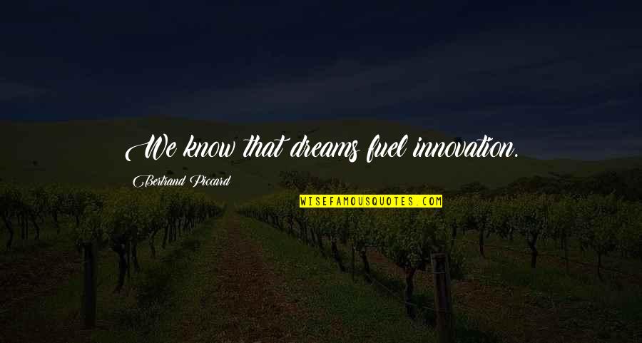 Satumee Quotes By Bertrand Piccard: We know that dreams fuel innovation. Satumee Quotes By Bertrand Piccard: We know that dreams fuel innovation.