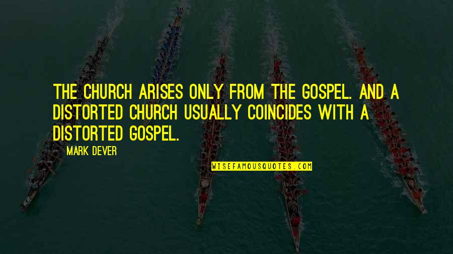 Satumets Quotes By Mark Dever: The church arises only from the gospel. And
