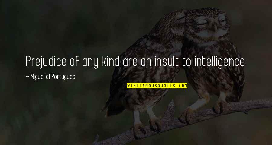 Satumets Quotes By Miguel El Portugues: Prejudice of any kind are an insult to