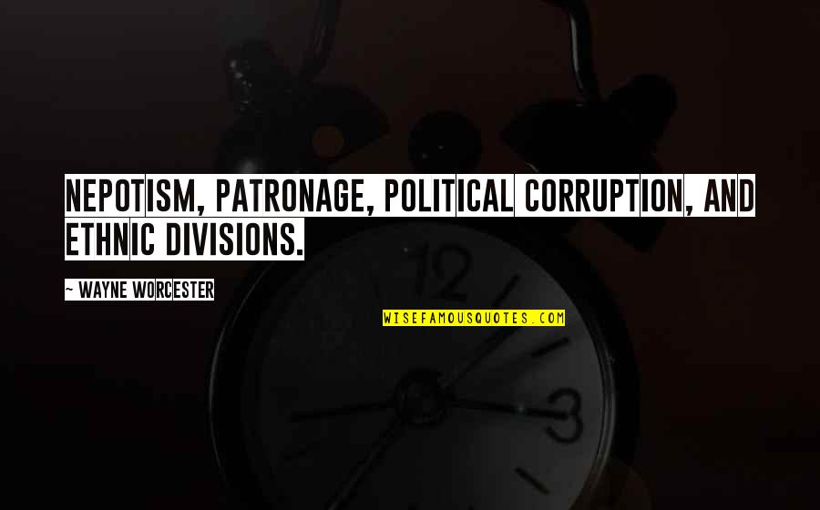 Satumets Quotes By Wayne Worcester: nepotism, patronage, political corruption, and ethnic divisions.